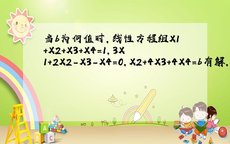 当b为何值时,线性方程组X1+X2+X3+X4=1,3X1+2X2-X3-X4=0,X2+4X3+4X4=b有解,有解求一般解