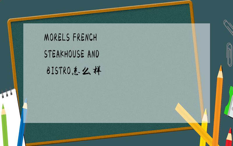 MORELS FRENCH STEAKHOUSE AND BISTRO怎么样