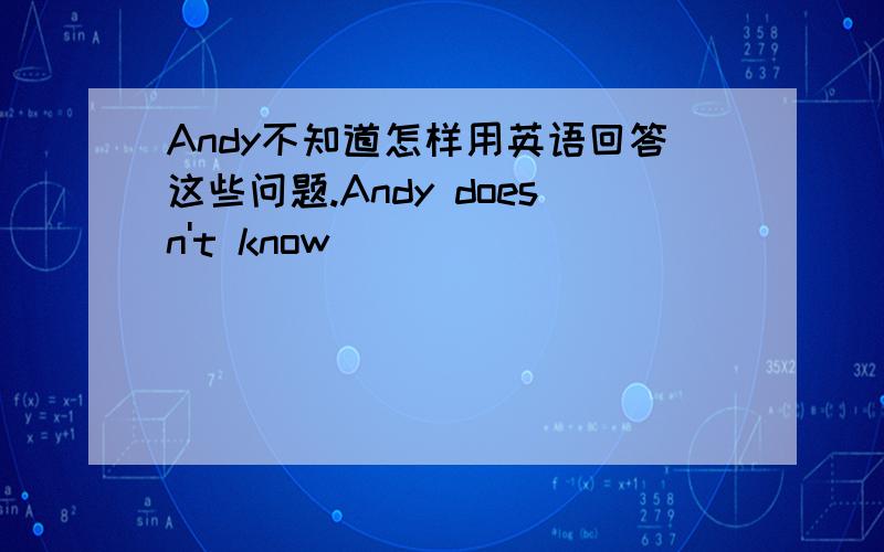 Andy不知道怎样用英语回答这些问题.Andy doesn't know_______________these questions_____________.