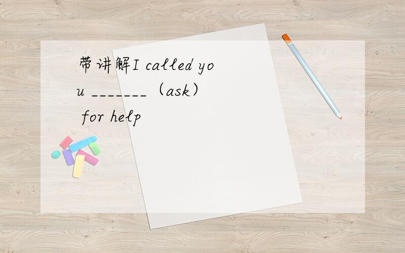 带讲解I called you _______（ask） for help