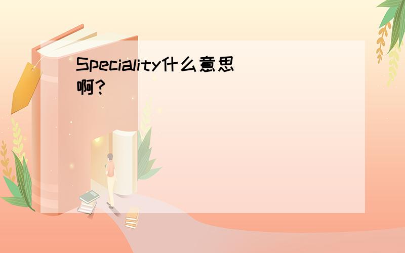 Speciality什么意思啊?