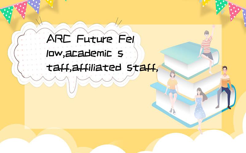 ARC Future Fellow,academic staff,affiliated staff,