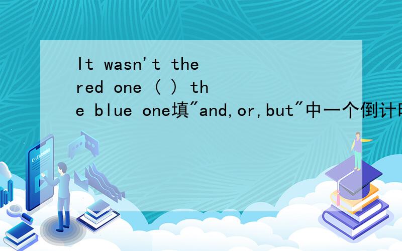 It wasn't the red one ( ) the blue one填