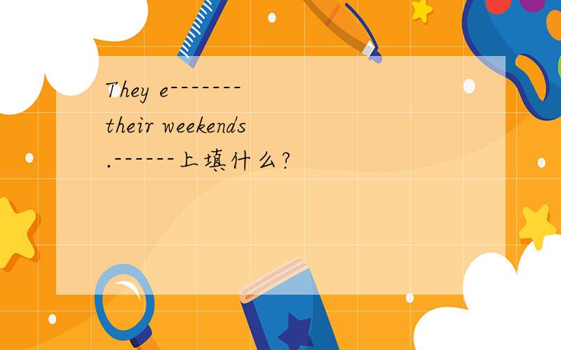 They e------- their weekends.------上填什么?