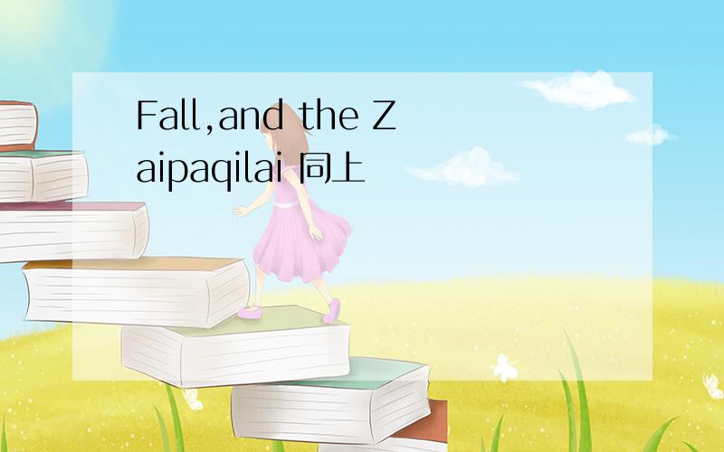 Fall,and the Zaipaqilai 同上