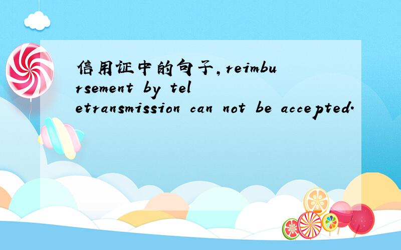 信用证中的句子,reimbursement by teletransmission can not be accepted.