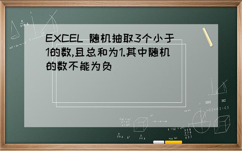 EXCEL 随机抽取3个小于1的数,且总和为1.其中随机的数不能为负