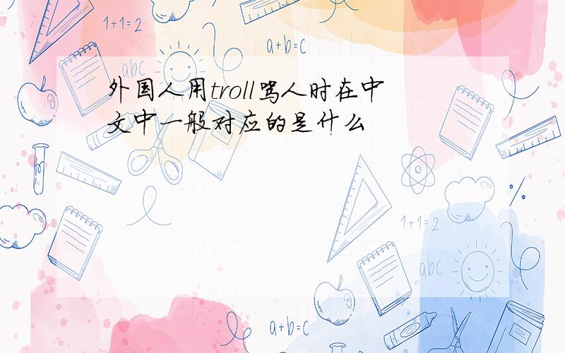 外国人用troll骂人时在中文中一般对应的是什么