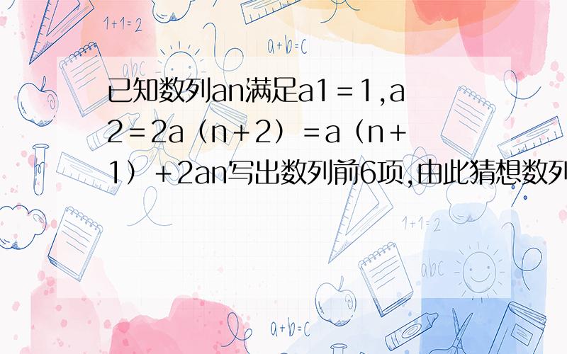 已知数列an满足a1＝1,a2＝2a（n＋2）＝a（n＋1）＋2an写出数列前6项,由此猜想数列的一个通项公式