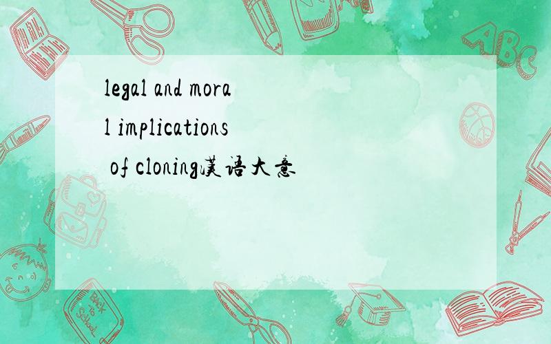 legal and moral implications of cloning汉语大意