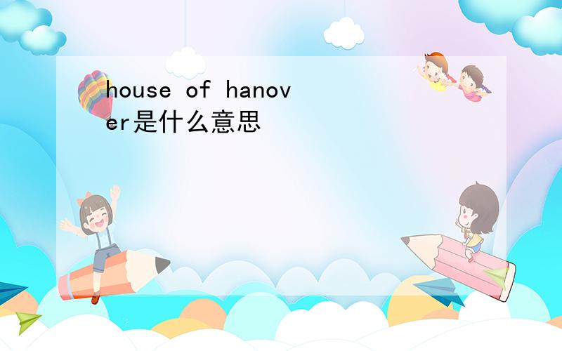 house of hanover是什么意思
