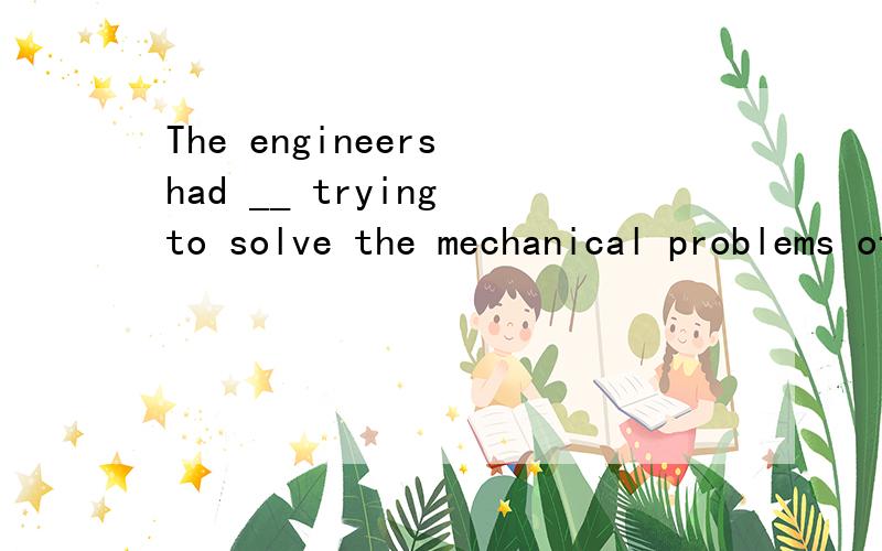 The engineers had __ trying to solve the mechanical problems of the railway systemthe engineers had____trying to solve the mechanical problems of the railway systema such hard time b such a hard time c so hard time d a so hard time为什麼呢?