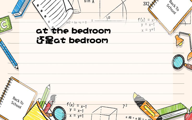 at the bedroom还是at bedroom