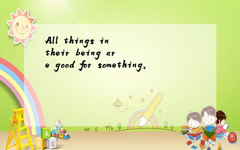 All things in their being are good for something,