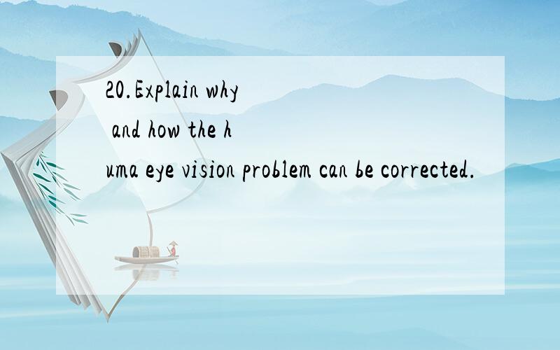 20.Explain why and how the huma eye vision problem can be corrected.