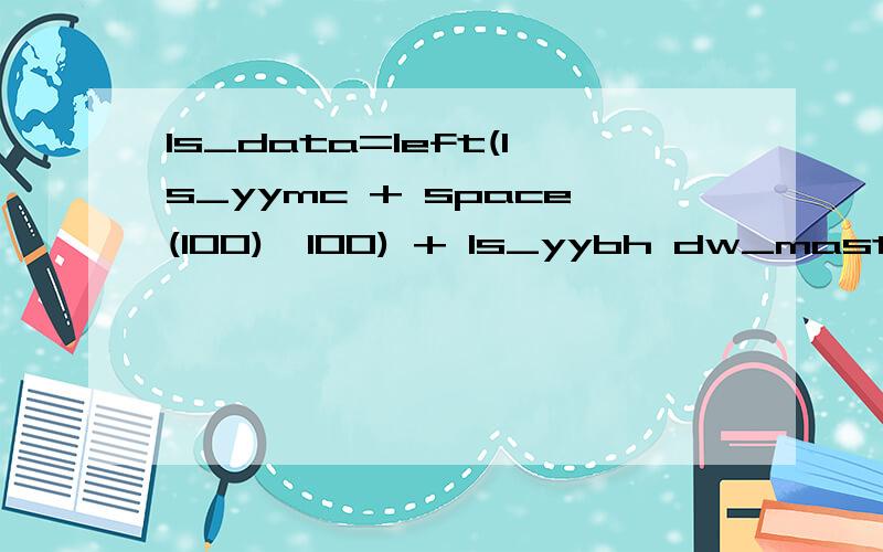 ls_data=left(ls_yymc + space(100),100) + ls_yybh dw_master.SetFilter('1=1') 我今天在看代码的时候,看到上面的两个：left(ls_yymc + space(100),100) ,不就是ls_yymc 还有下面的'1=1'