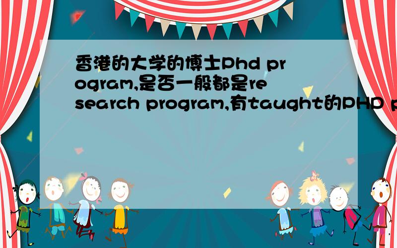 香港的大学的博士Phd program,是否一般都是research program,有taught的PHD program吗?