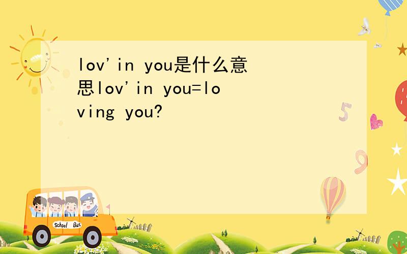 lov'in you是什么意思lov'in you=loving you?