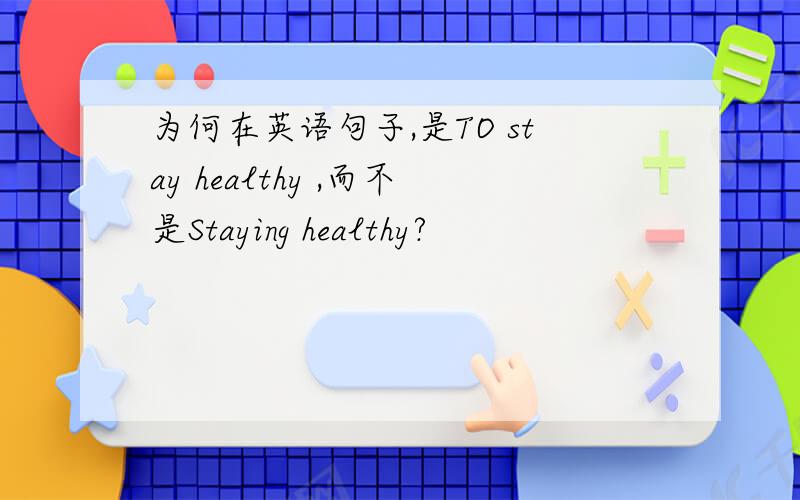 为何在英语句子,是TO stay healthy ,而不是Staying healthy?