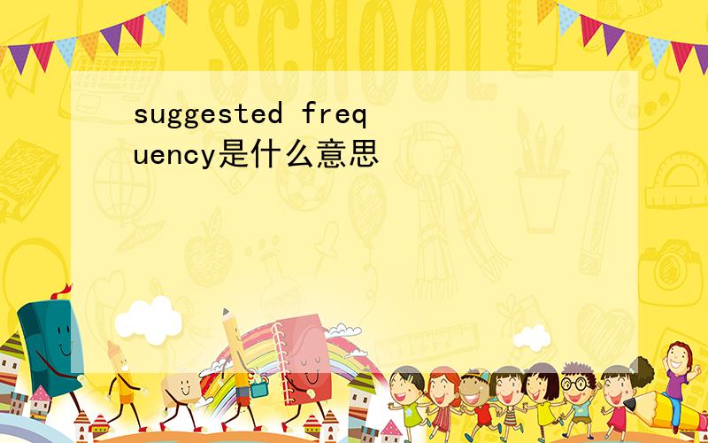 suggested frequency是什么意思