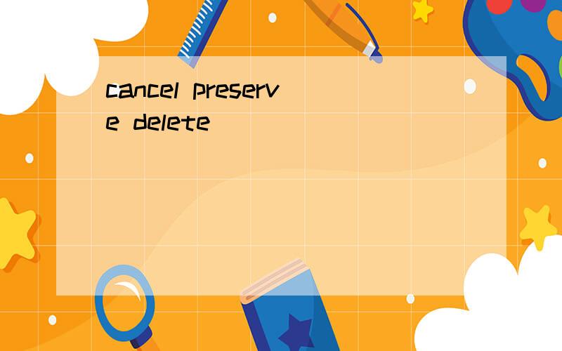 cancel preserve delete