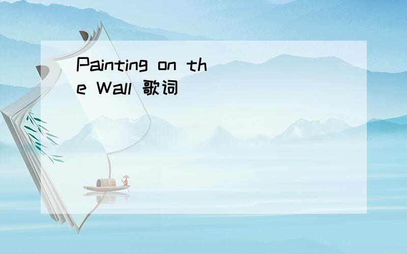 Painting on the Wall 歌词