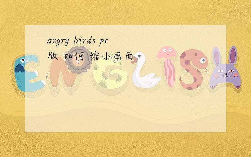 angry birds pc版 如何 缩小画面