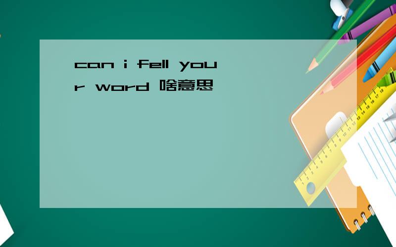 can i fell your word 啥意思