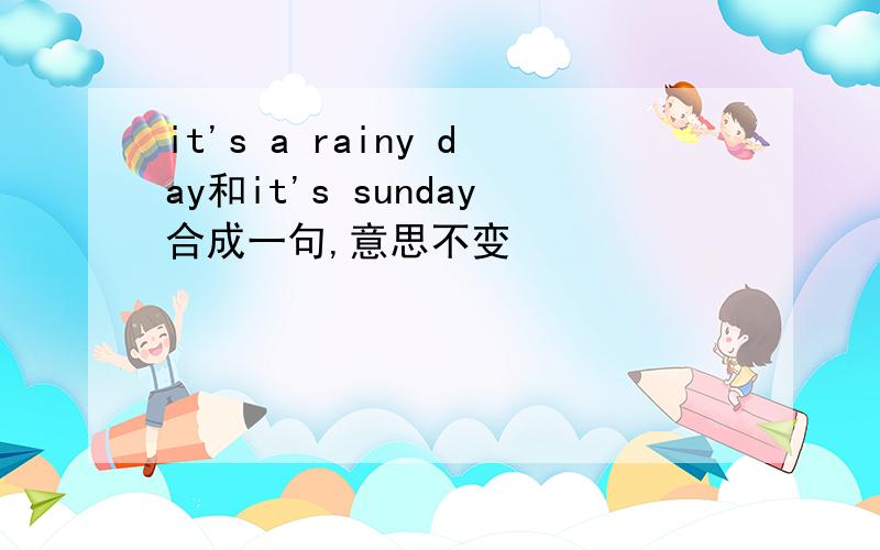 it's a rainy day和it's sunday合成一句,意思不变