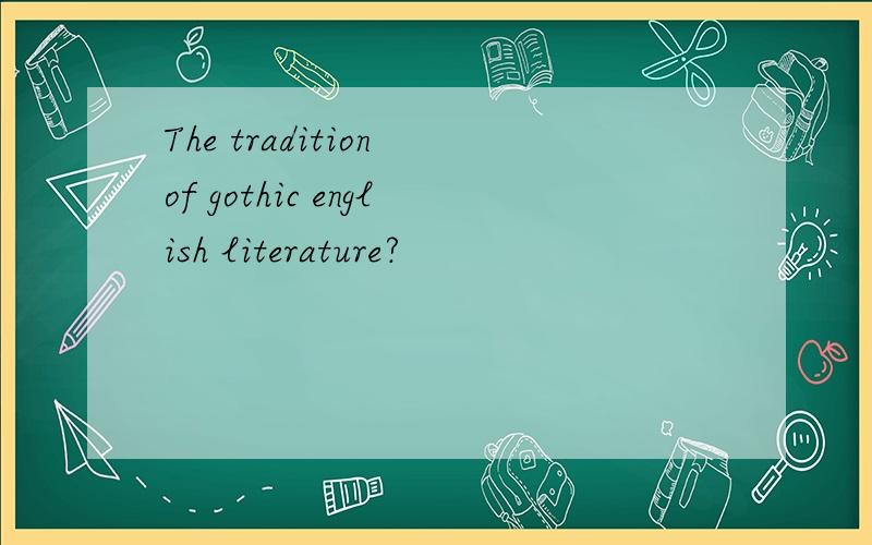 The tradition of gothic english literature?