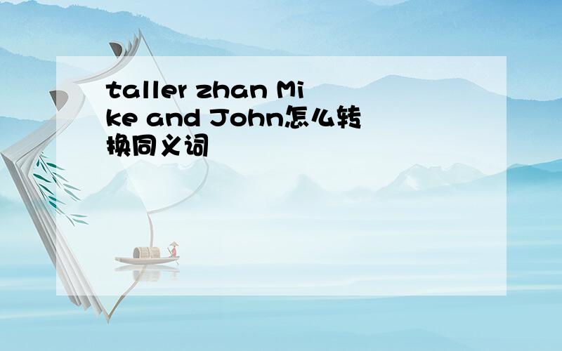 taller zhan Mike and John怎么转换同义词