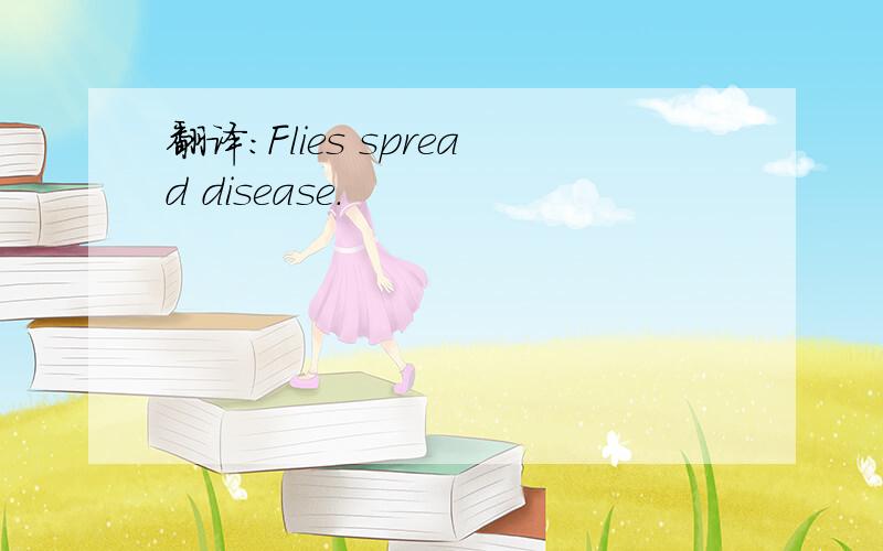 翻译：Flies spread disease.