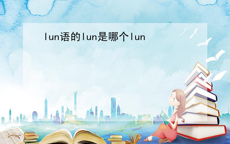 lun语的lun是哪个lun