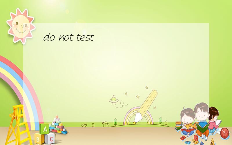 do not test