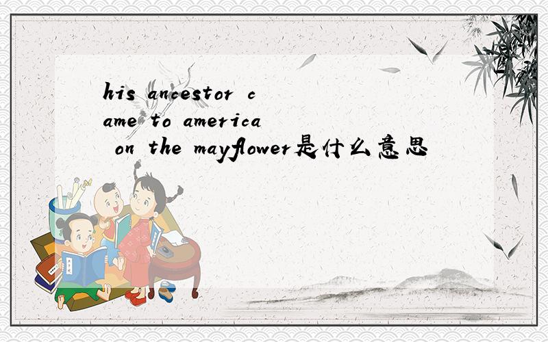 his ancestor came to america on the mayflower是什么意思