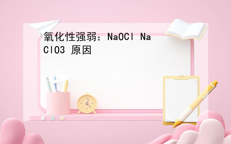 氧化性强弱：NaOCl NaClO3 原因