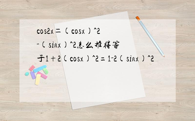 cos2x＝(cosx)^2-(sinx)^2怎么推得等于1+2(cosx)^2=1-2(sinx)^2