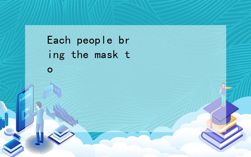 Each people bring the mask to