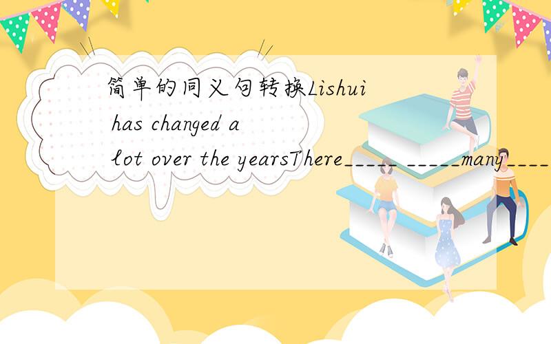 简单的同义句转换Lishui has changed a lot over the yearsThere_____ _____many_____in Lishui during the last years     还有 问一下 have 后面加 I  还是me