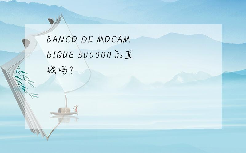 BANCO DE MOCAMBIQUE 500000元直钱吗?