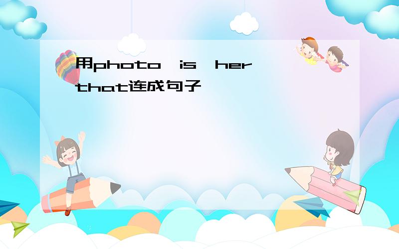 用photo,is,her,that连成句子