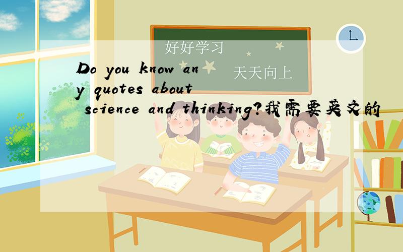 Do you know any quotes about science and thinking?我需要英文的