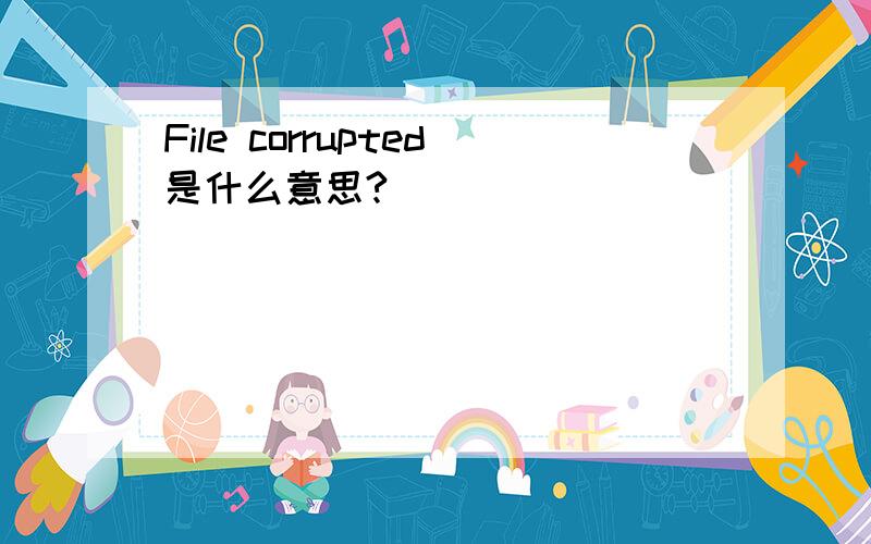 File corrupted是什么意思?