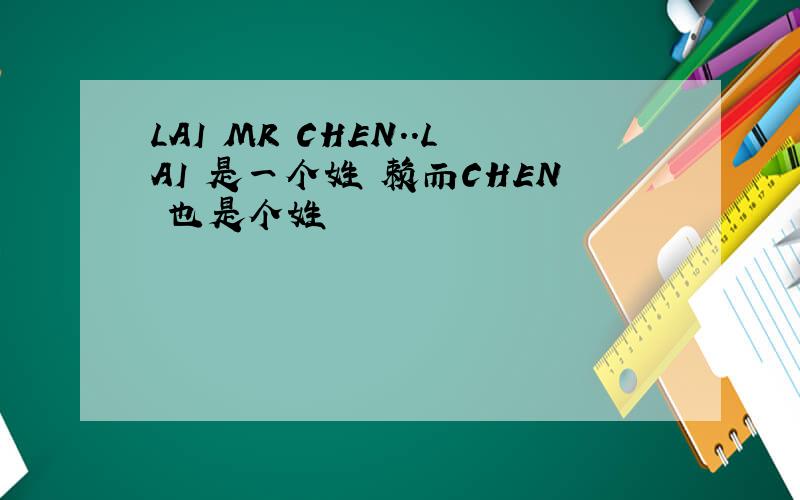 LAI MR CHEN..LAI 是一个姓 赖而CHEN 也是个姓