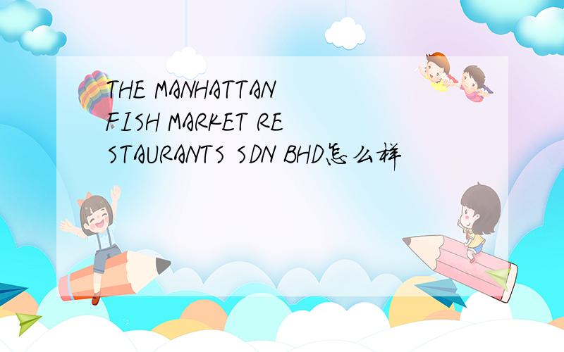 THE MANHATTAN FISH MARKET RESTAURANTS SDN BHD怎么样