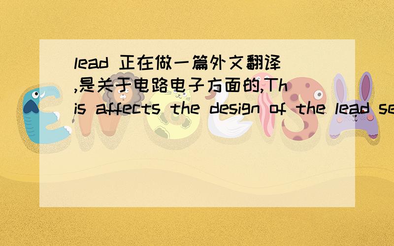 lead 正在做一篇外文翻译,是关于电路电子方面的,This affects the design of the lead set and ability to perform efficient maintenance.另外还有一句They want to increase the diameter of the rolls as the amount of “slip” between
