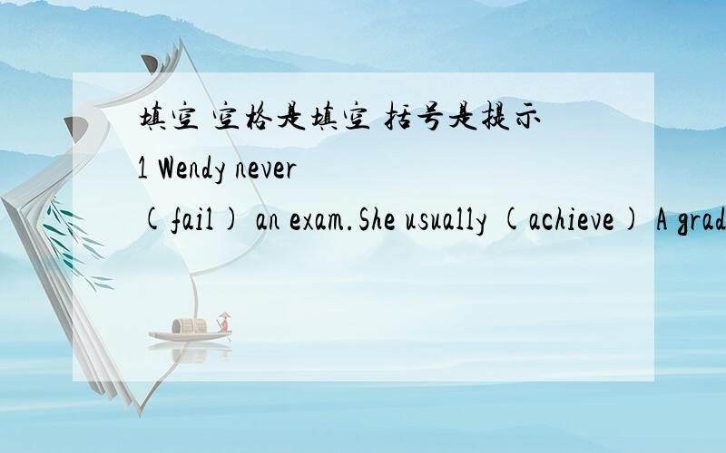 填空 空格是填空 括号是提示1 Wendy never (fail) an exam.She usually (achieve) A grades in all her subjects.2 Wendy (continue) working on her games after the discussion?Yes,she (do)