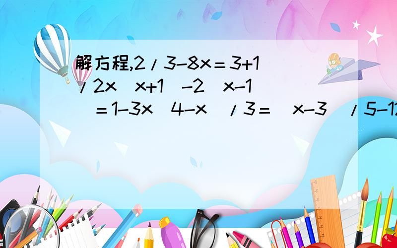 解方程,2/3-8x＝3+1/2x(x+1)-2(x-1)＝1-3x(4-x)/3＝(x-3)/5-12.4-(y-4)/0.5＝3/5y