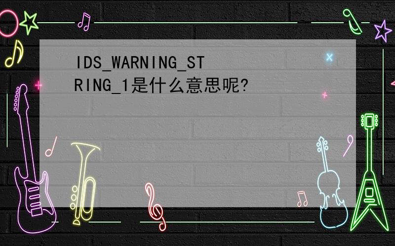 IDS_WARNING_STRING_1是什么意思呢?