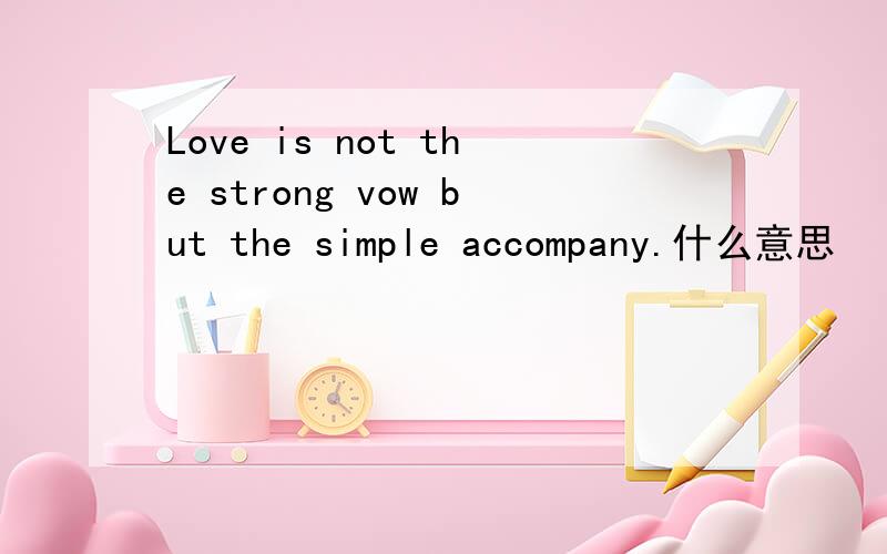 Love is not the strong vow but the simple accompany.什么意思